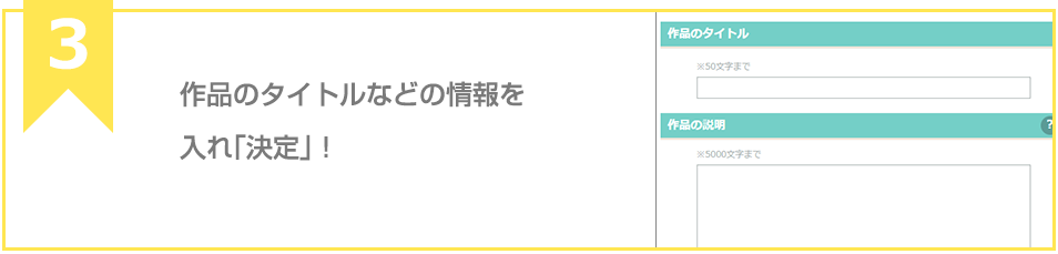 作品のタイトルなどの情報を入れ「決定」！