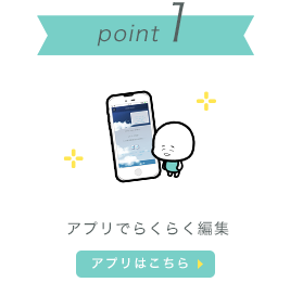 ポイント１　アプリでらくらく編集できる